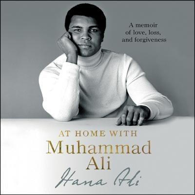 At Home with Muhammad Ali: A Memoir of Love, Loss, and Forgiveness by Ali, Hana