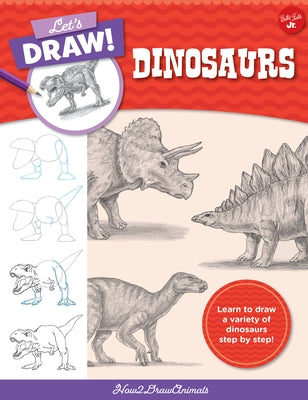 Let's Draw Dinosaurs: Learn to Draw a Variety of Dinosaurs Step by Step! by How2drawanimals