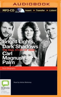 Bright Lights, Dark Shadows: The Real Story of Abba by Palm, Carl Magnus