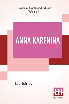 Anna Karenina (Complete): Translated By Constance Garnett by Tolstoy, Leo