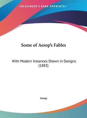 Some of Aesop's Fables: With Modern Instances Shewn in Designs (1883) by Aesop