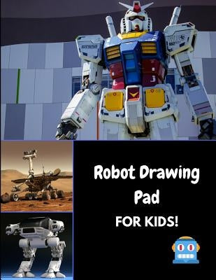 Robot Drawing Pad for Kids!: A Sketchbook for Coloring, Drawing and Creating by Journals4fun