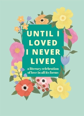 Until I Loved I Never Lived: A Literary Celebration of Love in All Its Forms by Pyramid