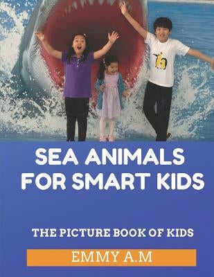 Sea Animals for Smart Kids: The Picture Book of Kids by A. M., Emmy