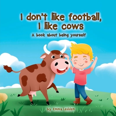 I don't like football, I like cows: A book about being yourself by Ledden, Emma