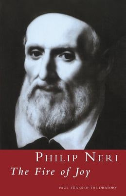 Philip Neri: The Fire of Joy by Türks, Paul