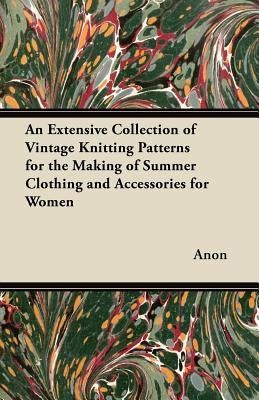 An Extensive Collection of Vintage Knitting Patterns for the Making of Summer Clothing and Accessories for Women by Anon