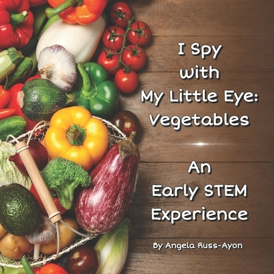 I Spy with My Little Eye: Vegetables: An Early STEM Experience by Russ-Ayon, Angela