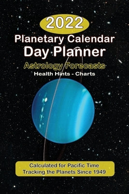 The 2022 Planetary Calendar Day Planner: With Astrology Forecasts, Monthly Health Tips, Feng Shui Tips & Ephemerides, Calculated for Pacific Time: Wit by Deamicis, Ralph