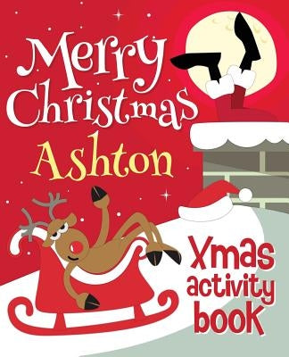 Merry Christmas Ashton - Xmas Activity Book: (Personalized Children's Activity Book) by Xmasst