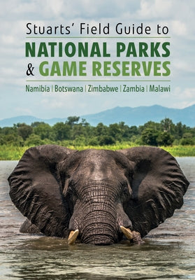 Stuarts' Field Guide to National Parks & Game Reserves - Namibia, Botswana, Zimbabwe, Zambia & Malawi by Stuart, Chris