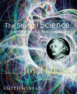 The Story of Science: Einstein Adds a New Dimension: Einstein Adds a New Dimension by Hakim, Joy