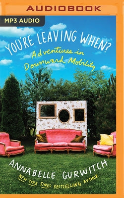 You're Leaving When?: Adventures in Downward Mobility by Gurwitch, Annabelle