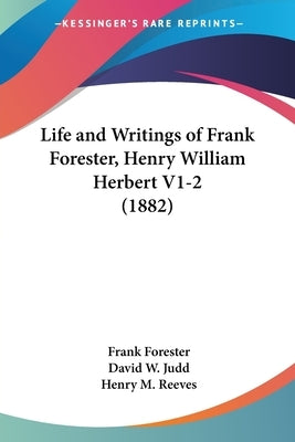 Life and Writings of Frank Forester, Henry William Herbert V1-2 (1882) by Forester, Frank