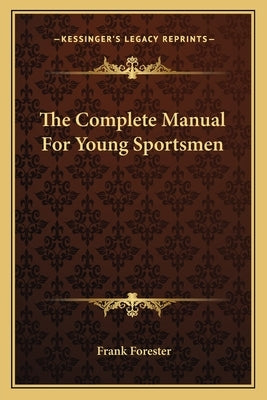 The Complete Manual for Young Sportsmen by Forester, Frank