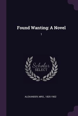 Found Wanting: A Novel: 1 by Alexander