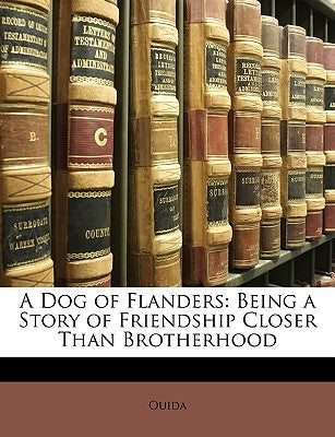 A Dog of Flanders: Being a Story of Friendship Closer Than Brotherhood by Ouida