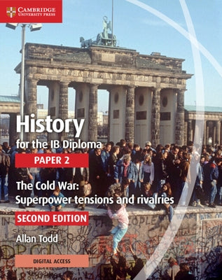 History for the Ib Diploma Paper 2 the Cold War: Superpower Tensions and Rivalries with Cambridge Elevate Edition by Todd, Allan