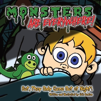 Monsters are EVERYWHERE!: But, They Only Come Out at Night! by Dunton, Erik