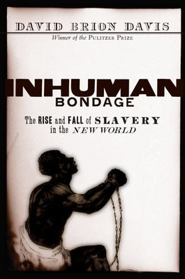 Inhuman Bondage: The Rise and Fall of Slavery in the New World by Davis, David Brion