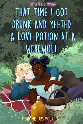 That Time I Got Drunk And Yeeted A Love Potion At A Werewolf: Mead Mishaps Book Two by Lemming, Kimberly