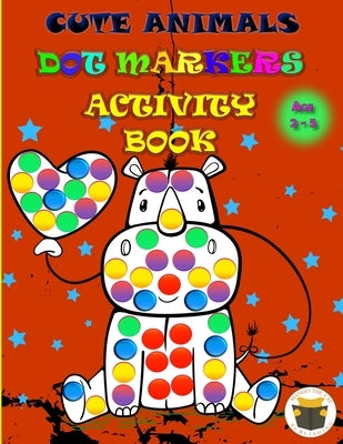 Cute Animals Dot Markers Activity Book: Improve fine motor and visual motor skills with Fun Dot Markers Activity Book with Animals for Preschoolers & by Mango the Cat Publishing