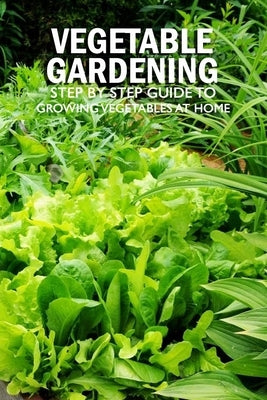 Vegetable Gardening: Step by Step Guide to Growing Vegetables at Home: Raised Bed Gardening for Beginners by Allport, Peggy