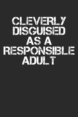 Cleverly Disguised as a Responsible Adult: Funny Adulting Notebook (6x9) for Irresponsible Adults Only by Journals, Shocking