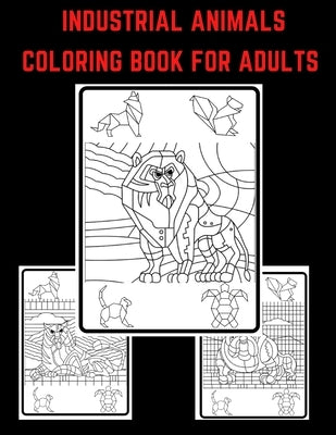 Industrial Animals Coloring Book for adults: More than 20 Unique designs Including Elephant, Lion, Tiger, Bird, Dog, Cat, Sheep, Owl, Monkey and More by Sarhan, Fouad