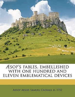 Aesop's Fables, Embellished with One Hundred and Eleven Emblematical Devices by Aesop