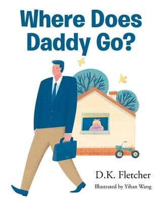 Where Does Daddy Go? by Fletcher, D. K.