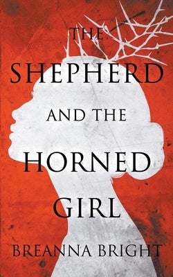 The Shepherd and the Horned Girl by Bright, Breanna