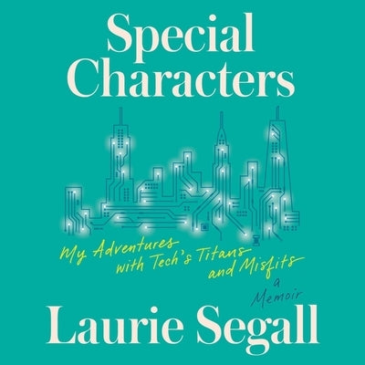 Special Characters: My Adventures with Tech's Titans and Misfits by Segall, Laurie