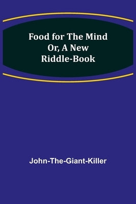 Food for the Mind Or, A New Riddle-book by John-The-Giant-Killer