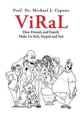 Viral: How Friends and Family Make Us Sick, Stupid and Sad by Capone, Prof Dr Michael J.
