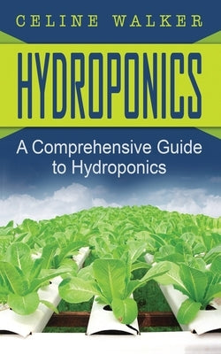 Hydroponics: A Comprehensive Guide to Hydroponics by Walker, Celine