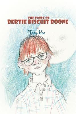 The Story of Bertie Biscuit Boone by Tony Lee