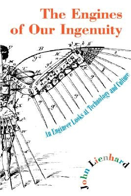 The Engines of Our Ingenuity: An Engineer Looks at Technology and Culture by Lienhard, John H.