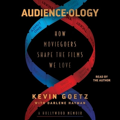 Audience-Ology: How Moviegoers Shape the Films We Love by Goetz, Kevin