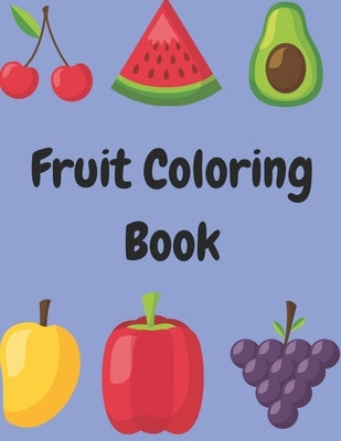 Fruit Coloring Book: Early Learning coloring book for kids ages 2-4, Preschool Toddlers, Kids, and Teens -Fruits Coloring Pages. To know fr by Publishing Housefruit Coloring Book