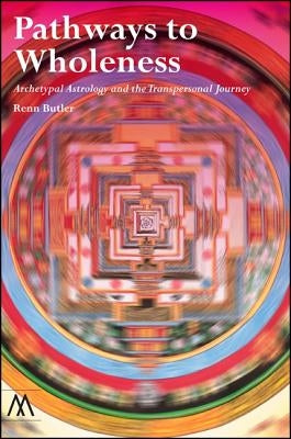 Pathways to Wholeness: Archetypal Astrology and the Transpersonal Journey by Butler, Renn