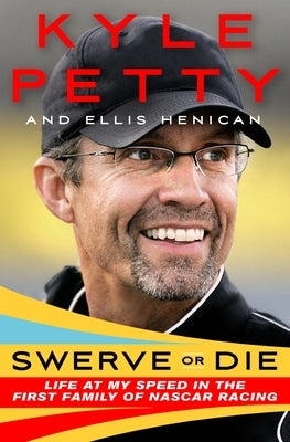 Swerve or Die: Life at My Speed in the First Family of NASCAR Racing by Petty, Kyle