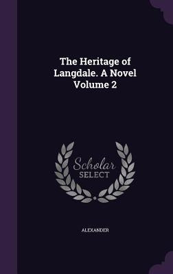 The Heritage of Langdale. a Novel Volume 2 by Alexander