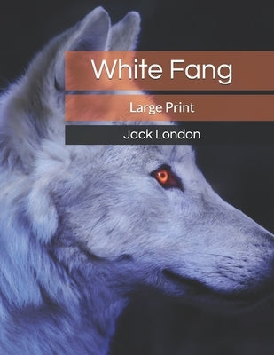 White Fang: Large Print by London, Jack