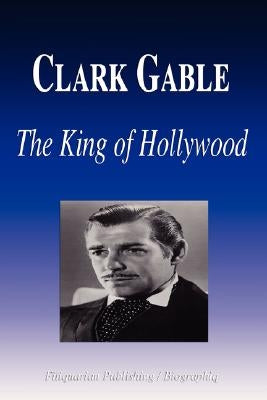 Clark Gable - The King of Hollywood (Biography) by Biographiq