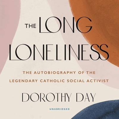 The Long Loneliness: The Autobiography of the Legendary Catholic Social Activist by Day, Dorothy