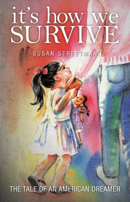 It's How We Survive: The Tale of an American Dreamer by Streetman, Susan