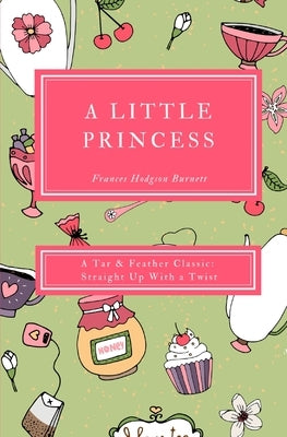 A Little Princess (Annotated): A Tar & Feather Classic: Straight Up With a Twist by Burnett, Frances Hodgson