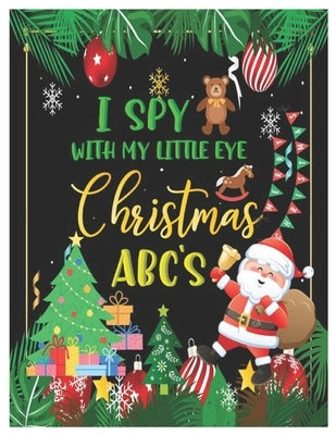 I Spy with My Little Eye Christmas Abc's: Activity Learning Book for Kids, Toddlers and Preschoolers Ages 2-5 - A Fun Interactive Xmas Alphabet A-Z Gu by J. Lady, Angela