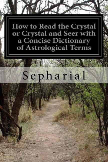 How to Read the Crystal or Crystal and Seer with a Concise Dictionary of Astrological Terms by Sepharial